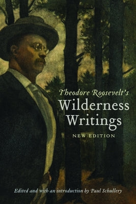 Theodore Roosevelt's Wilderness Writings by Roosevelt, Theodore