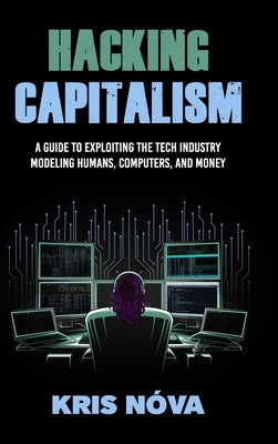 Hacking Capitalism: Modeling, Humans, Computers, and Money. by N&#195;&#179;va, Kris