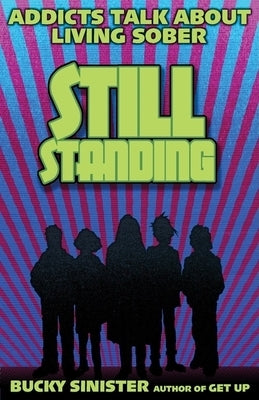 Still Standing: Addicts Talk about Living Sober (Addiction Recovery, Al-Anon Self-Help Book) by Sinster, Bucky