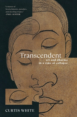 Transcendent: Art and Dharma in a Time of Collapse by White, Curtis