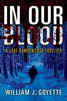 In Our Blood: A Jake Hawksworth Thriller by Goyette, William J.