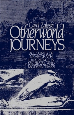 Otherworld Journeys: Accounts of Near-Death Experience in Medieval and Modern Times by Zaleski, Carol G.
