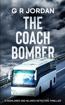 The Coach Bomber: A Highlands and Islands Detective Thriller by Jordan, G. R.