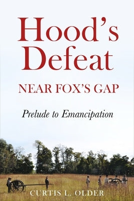 Hood's Defeat Near Fox's Gap: Prelude to Emancipation by Older, Curtis L.