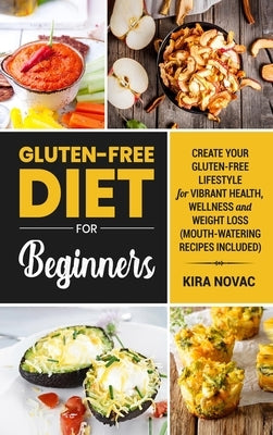 Gluten-Free Diet for Beginners: Create Your Gluten-Free Lifestyle for Vibrant Health, Wellness and Weight Loss by Novac, Kira