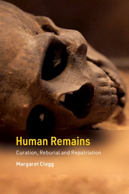 Human Remains: Curation, Reburial and Repatriation by Clegg, Margaret