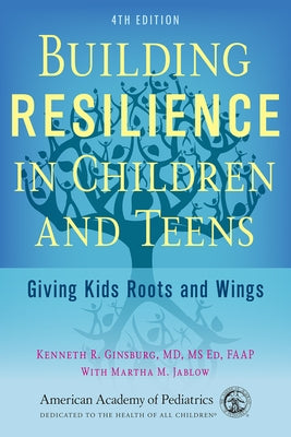 Building Resilience in Children and Teens: Giving Kids Roots and Wings by Ginsburg MD MS Ed Faap, Kenneth R.