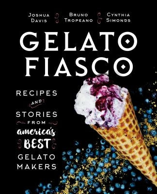 Gelato Fiasco: Recipes and Stories from America's Best Gelato Makers by Simonds, Cynthia Finnemore