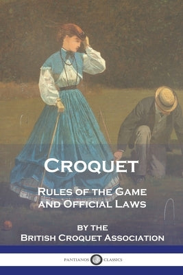 Croquet: Rules of the Game and Official Laws by Association, British Croquet