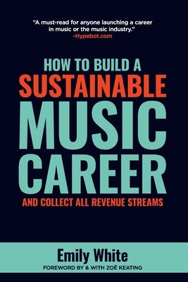 How to Build a Sustainable Music Career and Collect All Revenue Streams by White, Emily