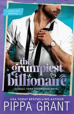 The Grumpiest Billionaire: A Road Trip Romcom by Grant, Pippa