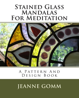 Stained Glass Mandalas For Meditation: A Pattern And Design Book by Gomm, Jeanne