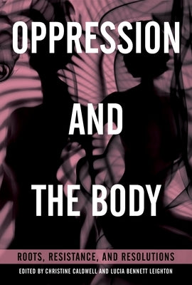 Oppression and the Body: Roots, Resistance, and Resolutions by Caldwell, Christine
