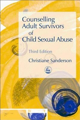 Counselling Adult Survivors of Child Sexual Abuse: Third Edition by Sanderson, Christiane