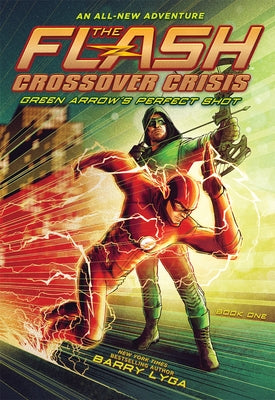 The Flash: Green Arrow's Perfect Shot (Crossover Crisis #1) by Lyga, Barry