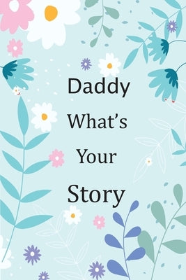 Daddy What's Your Story: 120+ Guided questions journal to preserve your Daddy's precious memories, This Fill in and give back journal / keepsak by Otabafire Publishing