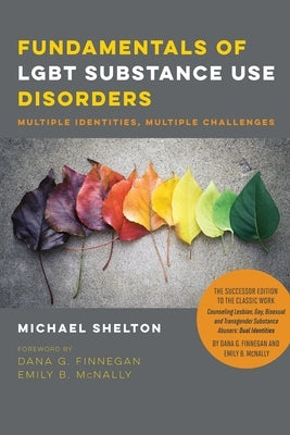 Fundamentals of Lgbt Substance Use Disorders: Multiple Identities, Multiple Challenges by Shelton, Michael