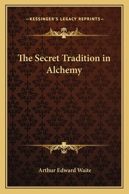 The Secret Tradition in Alchemy by Waite, Arthur Edward