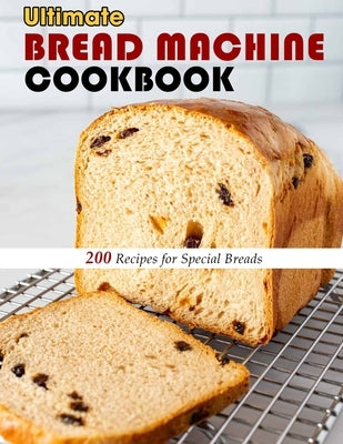 Ultimate Bread Machine Cookbook: 200 Recipes for Special Breads by Kuphal, Selena