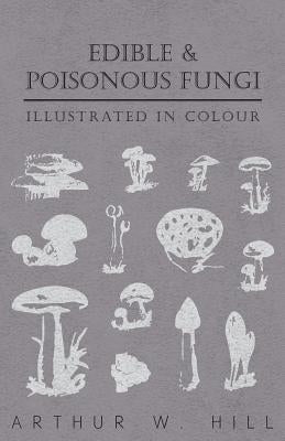 Edible and Poisonous Fungi - Illustrated in Colour by Hill, Arthur W.