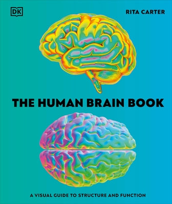 The Human Brain Book: A Visual Guide to the Structure and Function by Carter, Rita