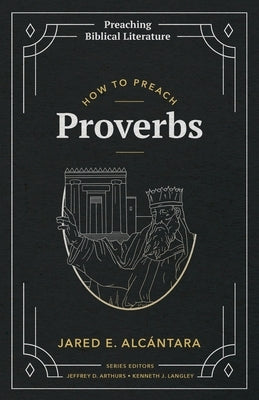 How to Preach Proverbs by Alc&#195;&#161;ntara, Jared E.