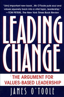 Leading Change: The Argument For Values-Based Leadership by O'Toole, James