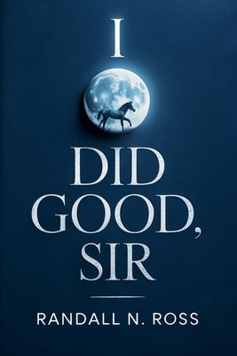I Did Good, Sir by Ross, Randall N.