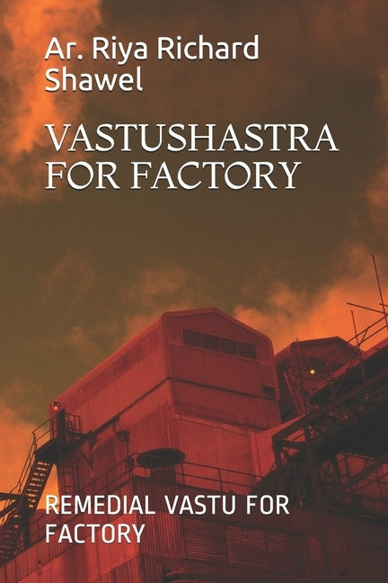 Vastushastra for Factory: Remedial Vastu for Factory by Shawel, Ar Riya Richard