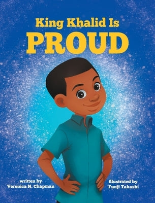 King Khalid is PROUD: Encouraging Confidence and Creativity in Children by Chapman, Veronica N.