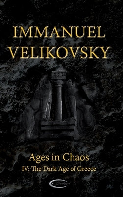 Ages in Chaos IV: The Dark Age of Greece by Velikovsky, Immanuel