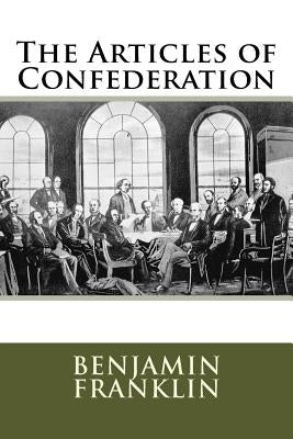 The Articles of Confederation by Benjamin Franklin