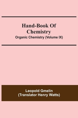 Hand-Book Of Chemistry; Organic Chemistry (Volume IX) by Gmelin, Leopold