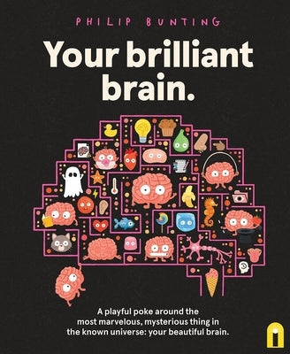 Your Brilliant Brain: A Playful Poke Around the Most Marvelous, Mysterious Thing in the Known Universe: Your Beautiful Brain by Bunting, Philip
