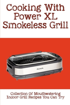 Cooking With Power XL Smokeless Grill: Collection Of Mouthwatering Indoor Grill Recipes You Can Try: Smokeless Grill Dessert Recipes by Pozzo, Patrina