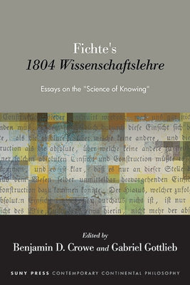 Fichte's 1804 Wissenschaftslehre: Essays on the Science of Knowing by Crowe, Benjamin D.