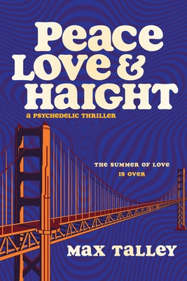 Peace, Love and Haight: A Psychedelic Thriller by Talley, Max