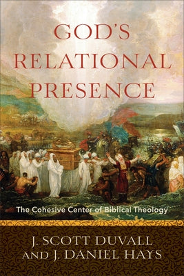 God's Relational Presence: The Cohesive Center of Biblical Theology by Duvall, J. Scott