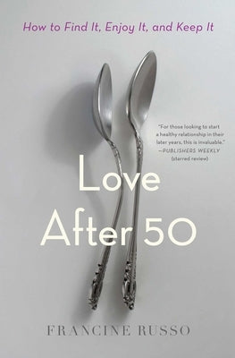 Love After 50: How to Find It, Enjoy It, and Keep It by Russo, Francine