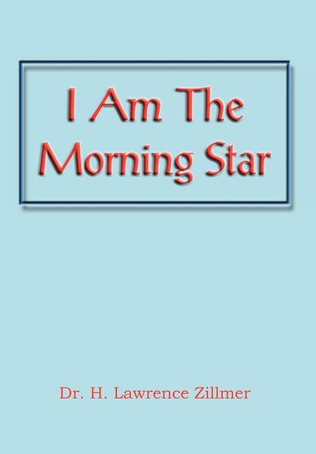 I Am the Morning Star by Zillmer, H. Lawrence