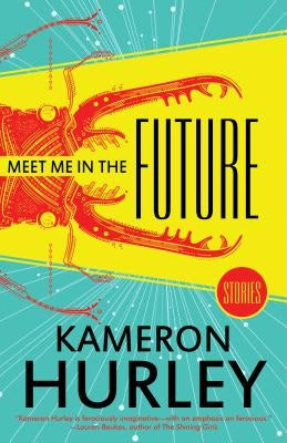 Meet Me in the Future: Stories by Hurley, Kameron