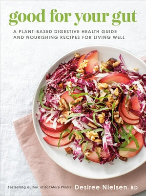 Good for Your Gut: A Plant-Based Digestive Health Guide and Nourishing Recipes for Living Well by Nielsen, Desiree