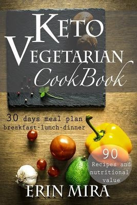 Keto Vegetarian Cookbook: 30 days meal plan, breakfast, lunch, dinner, 90 recipes with nutritional value by Mira, Erin