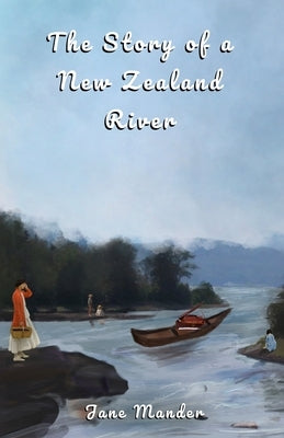 The Story of a New Zealand River by Mander, Jane