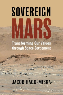 Sovereign Mars: Transforming Our Values Through Space Settlement by Haqq-Misra, Jacob