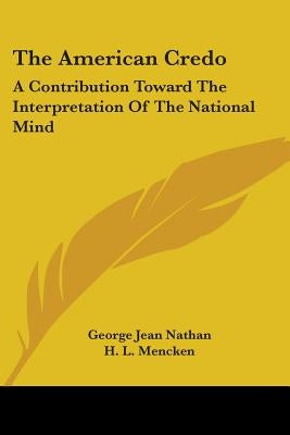 The American Credo: A Contribution Toward The Interpretation Of The National Mind by Nathan, George Jean