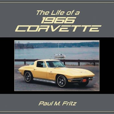 The Life of a 1966 Corvette by Fritz, Paul M.