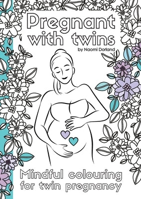 Pregnant with twins.: Mindful colouring for twin pregnancy. by Dorland, Naomi