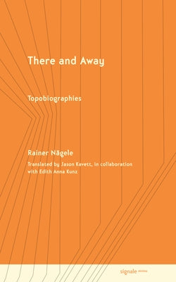 There and Away: Topobiographies by NÃ¤gele, Rainer