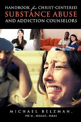 Handbook for Christ-Centered Substance Abuse and Addiction Counselors by Belzman, Michael